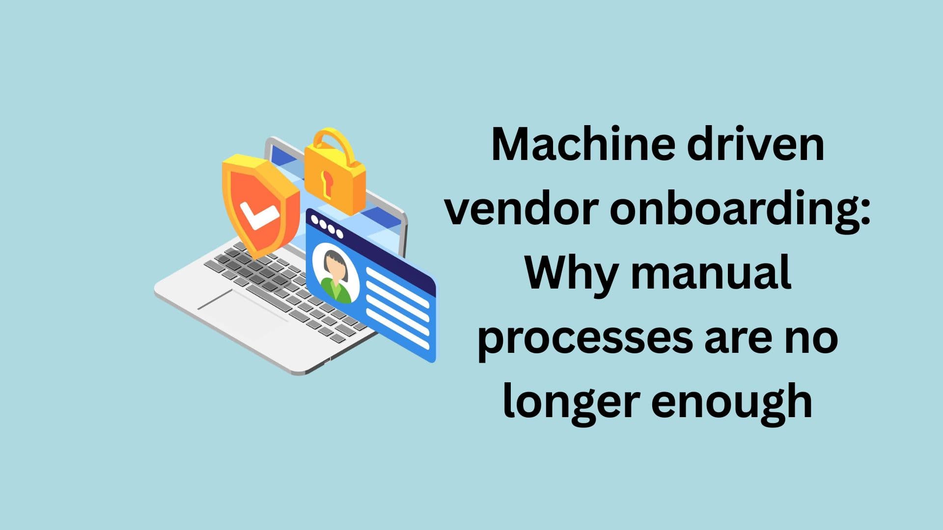Cover image for "Machine Driven Vendor Onboarding: Why manual processes are no longer enough"